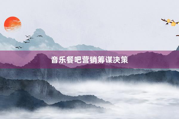 音乐餐吧营销筹谋决策